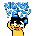 A gif of Mametchi, looking slightly embarrased and scratching behind his head, text above him saying 'None yet!'